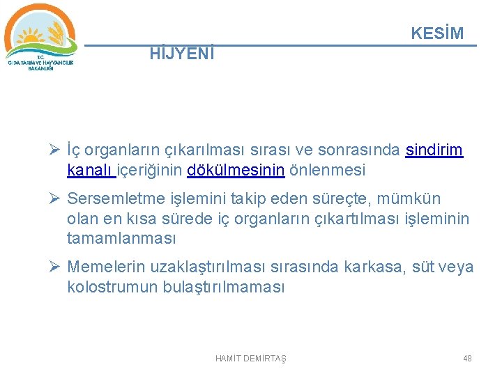 KESİM HİJYENİ Ø İç organların çıkarılması sırası ve sonrasında sindirim kanalı içeriğinin dökülmesinin önlenmesi