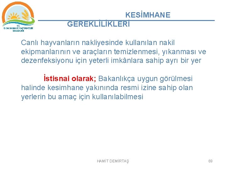 KESİMHANE GEREKLİLİKLERİ Canlı hayvanların nakliyesinde kullanılan nakil ekipmanlarının ve araçların temizlenmesi, yıkanması ve dezenfeksiyonu