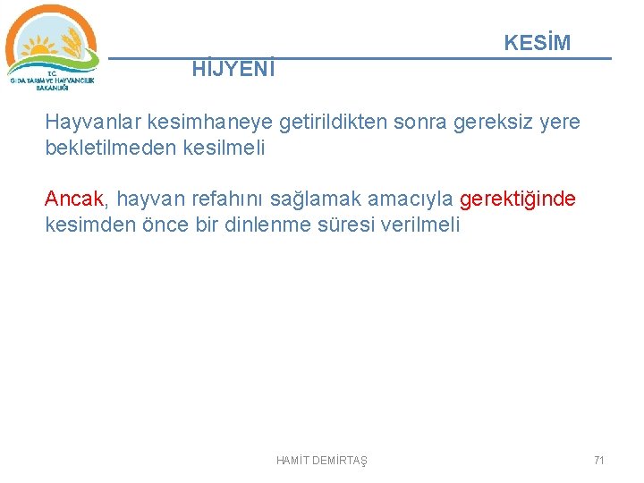 KESİM HİJYENİ Hayvanlar kesimhaneye getirildikten sonra gereksiz yere bekletilmeden kesilmeli Ancak, hayvan refahını sağlamak