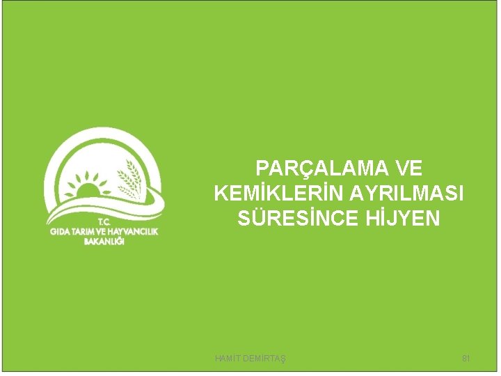 PARÇALAMA VE KEMİKLERİN AYRILMASI SÜRESİNCE HİJYEN HAMİT DEMİRTAŞ 81 