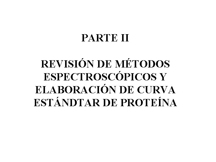PARTE II REVISIÓN DE MÉTODOS ESPECTROSCÓPICOS Y ELABORACIÓN DE CURVA ESTÁNDTAR DE PROTEÍNA 