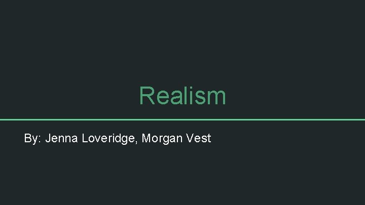 Realism By: Jenna Loveridge, Morgan Vest 