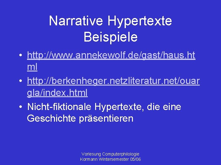 Narrative Hypertexte Beispiele • http: //www. annekewolf. de/gast/haus. ht ml • http: //berkenheger. netzliteratur.