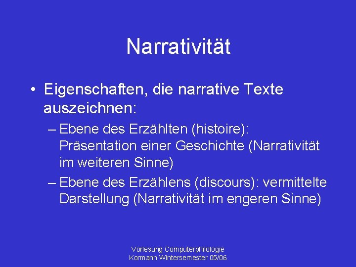 Narrativität • Eigenschaften, die narrative Texte auszeichnen: – Ebene des Erzählten (histoire): Präsentation einer