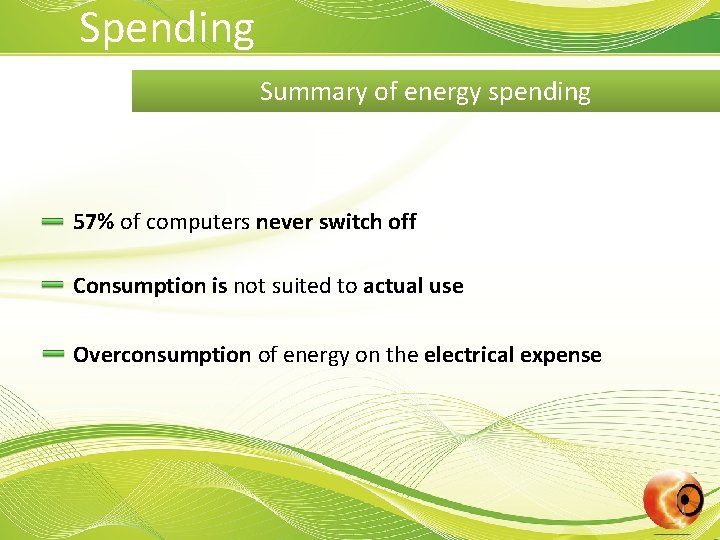 Spending Summary of energy spending 57% of computers never switch off Consumption is not