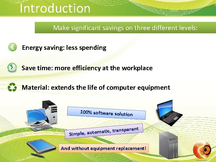 Introduction Make significant savings on three different levels: Energy saving: less spending Save time: