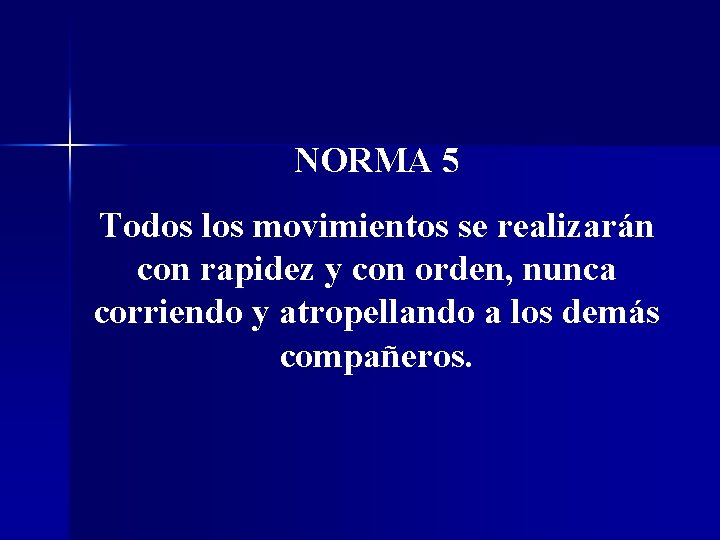 NORMA 5 Todos los movimientos se realizarán con rapidez y con orden, nunca corriendo