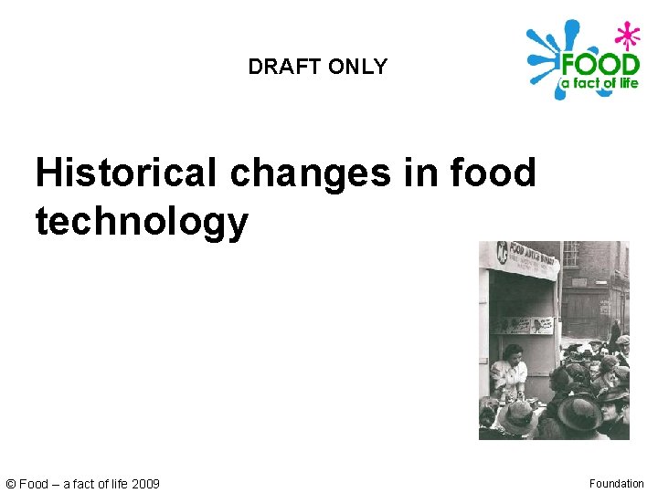 DRAFT ONLY Historical changes in food technology © Food – a fact of life