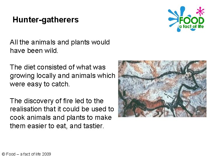 Hunter-gatherers All the animals and plants would have been wild. The diet consisted of