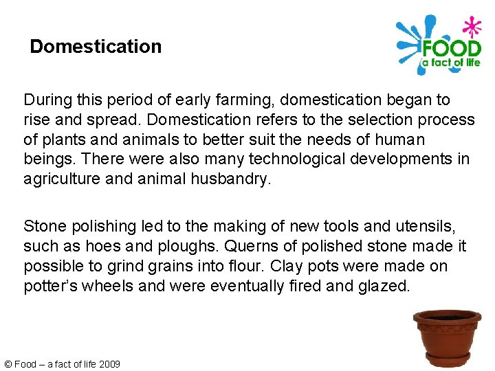 Domestication During this period of early farming, domestication began to rise and spread. Domestication