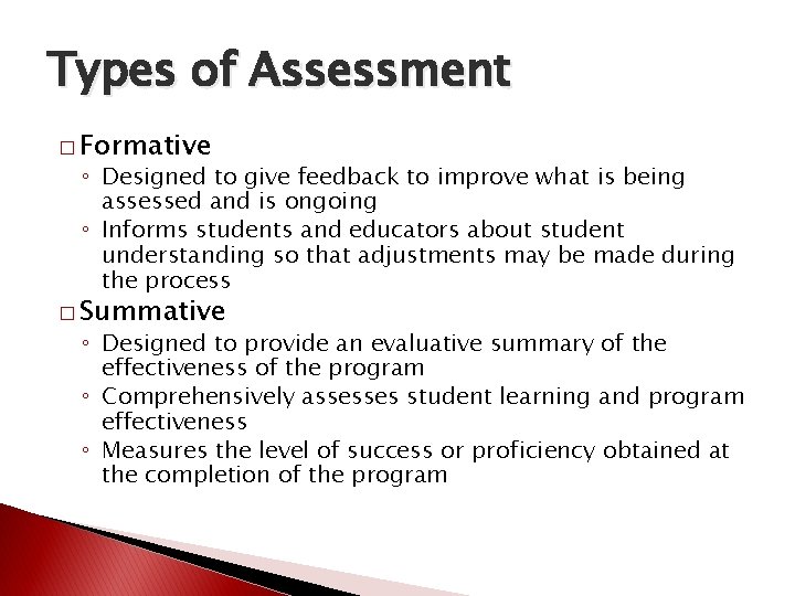 Types of Assessment � Formative ◦ Designed to give feedback to improve what is