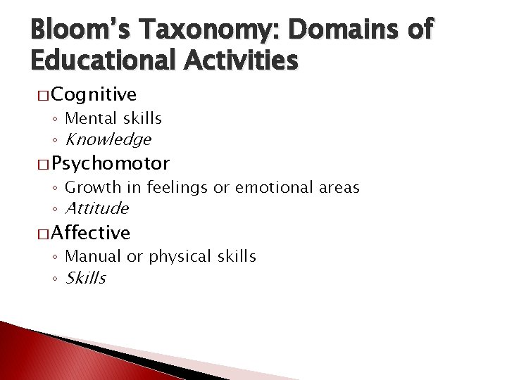 Bloom’s Taxonomy: Domains of Educational Activities � Cognitive ◦ Mental skills ◦ Knowledge �