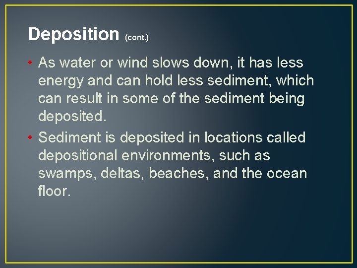 Deposition (cont. ) • As water or wind slows down, it has less energy