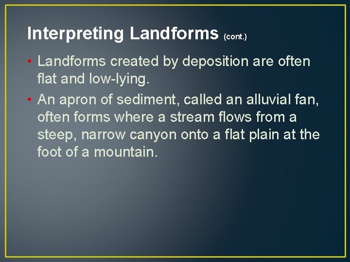 Interpreting Landforms (cont. ) • Landforms created by deposition are often flat and low-lying.