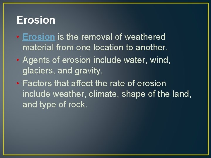 Erosion • Erosion is the removal of weathered material from one location to another.