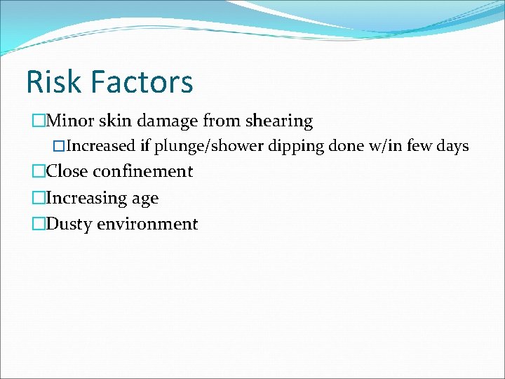 Risk Factors �Minor skin damage from shearing �Increased if plunge/shower dipping done w/in few