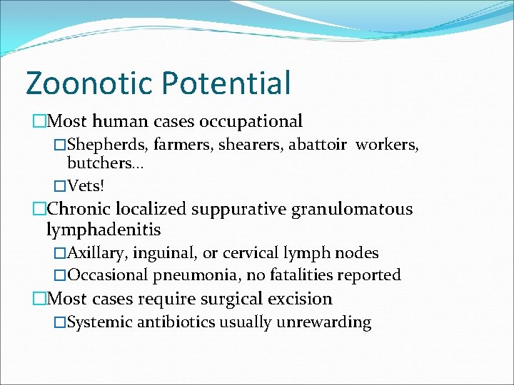 Zoonotic Potential �Most human cases occupational �Shepherds, farmers, shearers, abattoir workers, butchers… �Vets! �Chronic