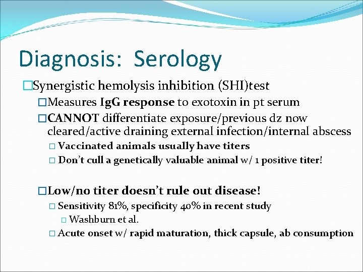 Diagnosis: Serology �Synergistic hemolysis inhibition (SHI)test �Measures Ig. G response to exotoxin in pt