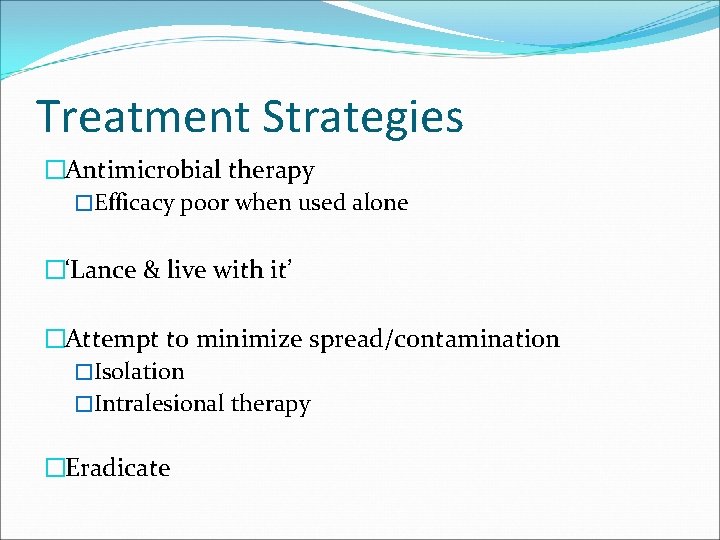 Treatment Strategies �Antimicrobial therapy �Efficacy poor when used alone �‘Lance & live with it’