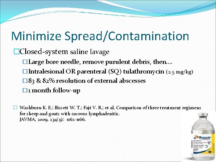 Minimize Spread/Contamination �Closed-system saline lavage �Large bore needle, remove purulent debris, then…. �Intralesional OR