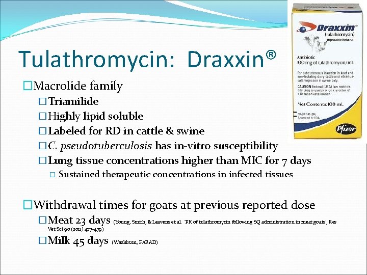 Tulathromycin: Draxxin® �Macrolide family �Triamilide �Highly lipid soluble �Labeled for RD in cattle &