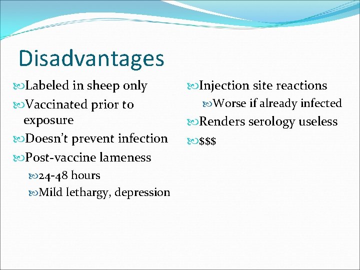 Disadvantages Labeled in sheep only Vaccinated prior to exposure Doesn’t prevent infection Post-vaccine lameness