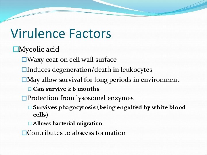 Virulence Factors �Mycolic acid �Waxy coat on cell wall surface �Induces degeneration/death in leukocytes