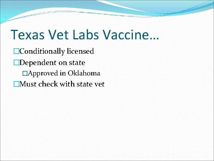 Texas Vet Labs Vaccine… �Conditionally licensed �Dependent on state �Approved in Oklahoma �Must check