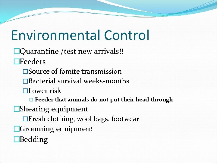 Environmental Control �Quarantine /test new arrivals!! �Feeders �Source of fomite transmission �Bacterial survival weeks-months