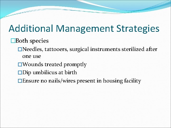 Additional Management Strategies �Both species �Needles, tattooers, surgical instruments sterilized after one use �Wounds