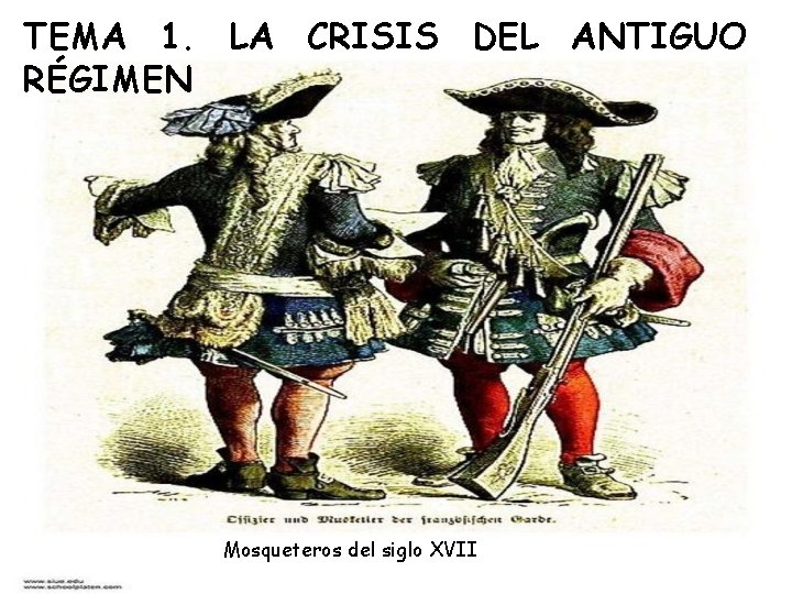 TEMA 1. LA CRISIS DEL ANTIGUO RÉGIMEN Mosqueteros del siglo XVII 