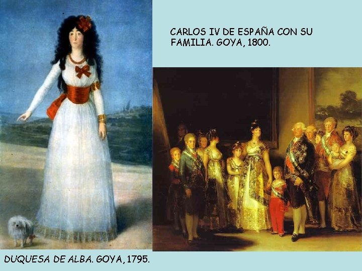 CARLOS IV DE ESPAÑA CON SU FAMILIA. GOYA, 1800. DUQUESA DE ALBA. GOYA, 1795.