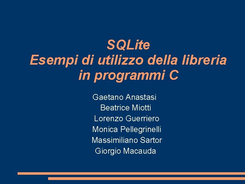 SQLite Esempi di utilizzo della libreria in programmi C Gaetano Anastasi Beatrice Miotti Lorenzo