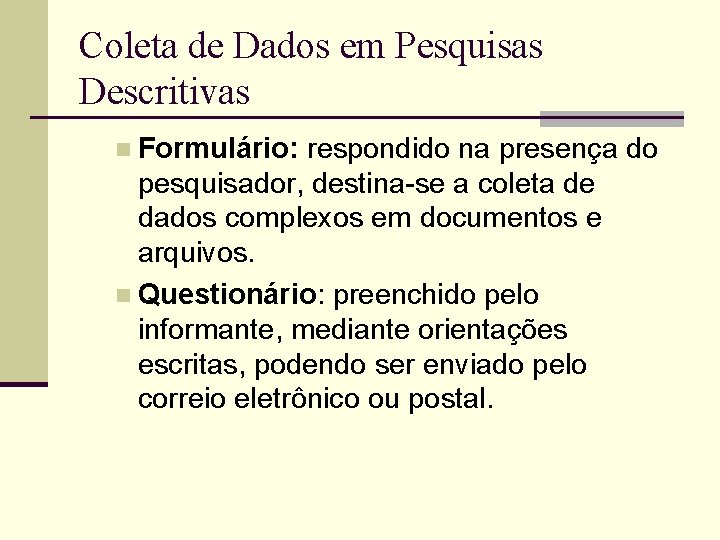 Coleta de Dados em Pesquisas Descritivas n Formulário: respondido na presença do pesquisador, destina-se