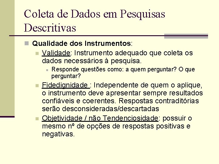 Coleta de Dados em Pesquisas Descritivas n Qualidade dos Instrumentos: n Validade: Instrumento adequado