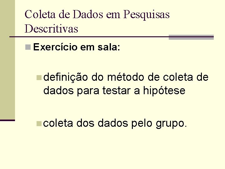 Coleta de Dados em Pesquisas Descritivas n Exercício em sala: n definição do método