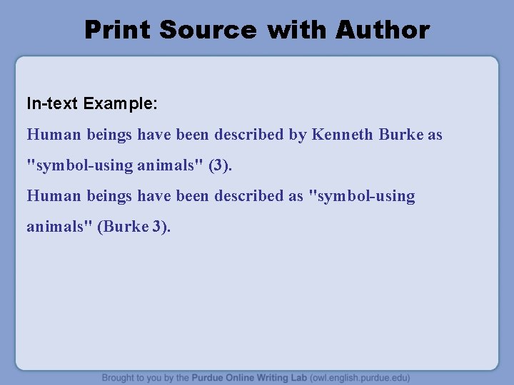 Print Source with Author In-text Example: Human beings have been described by Kenneth Burke Print Source with Author In-text Example: Human beings have been described by Kenneth Burke