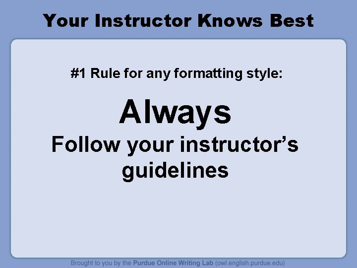 Your Instructor Knows Best #1 Rule for any formatting style: Always Follow your instructor’s Your Instructor Knows Best #1 Rule for any formatting style: Always Follow your instructor’s