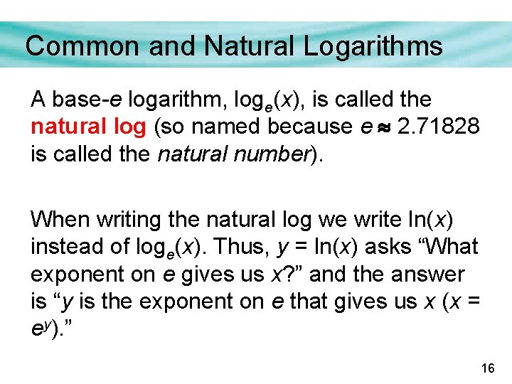 Common and Natural Logarithms A base-e logarithm, loge(x), is called the natural log (so