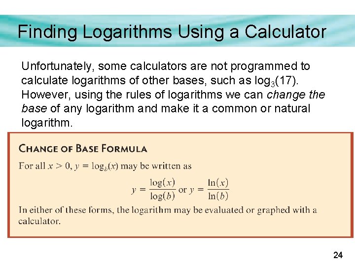 Finding Logarithms Using a Calculator Unfortunately, some calculators are not programmed to calculate logarithms