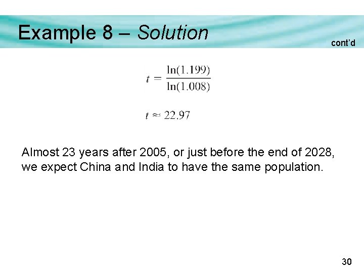 Example 8 – Solution cont’d Almost 23 years after 2005, or just before the