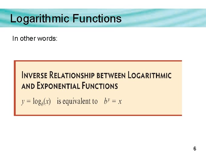 Logarithmic Functions In other words: 6 