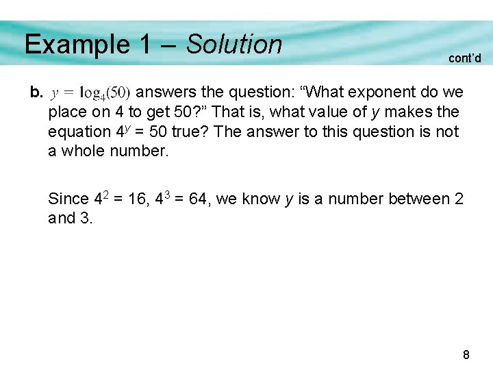 Example 1 – Solution b. cont’d answers the question: “What exponent do we place