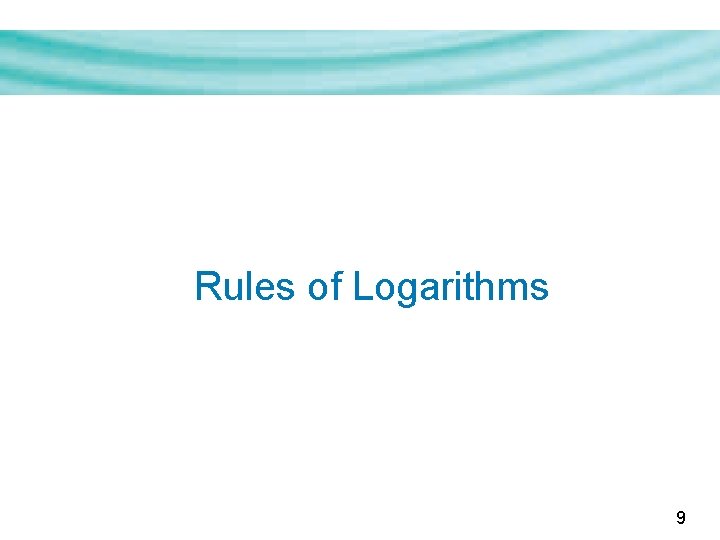 Rules of Logarithms 9 