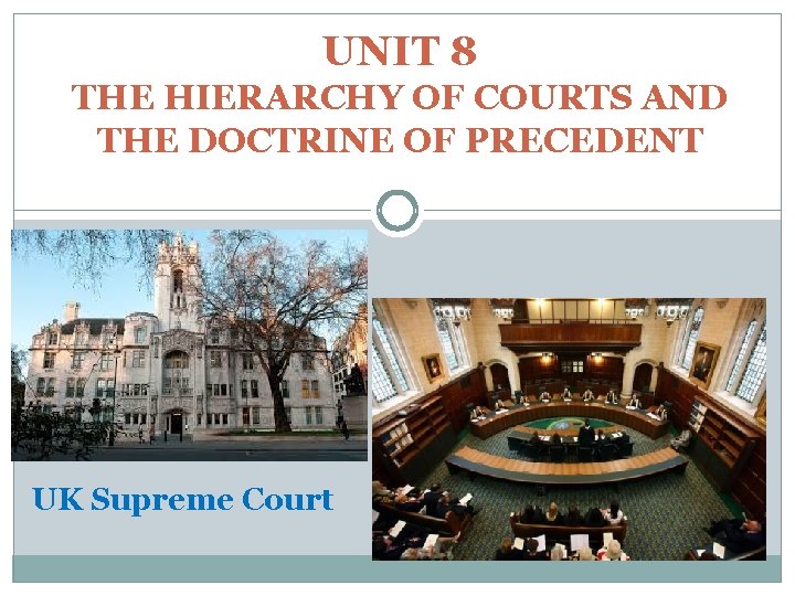 UNIT 8 THE HIERARCHY OF COURTS AND THE DOCTRINE OF PRECEDENT UK Supreme Court