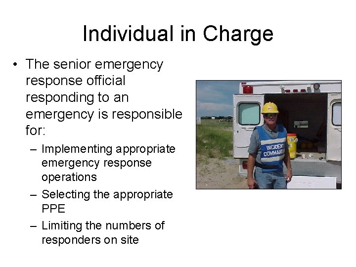 Individual in Charge • The senior emergency response official responding to an emergency is