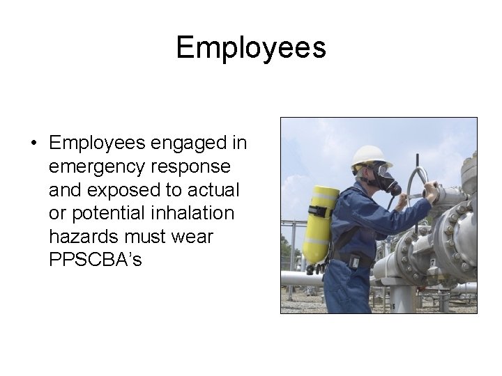 Employees • Employees engaged in emergency response and exposed to actual or potential inhalation