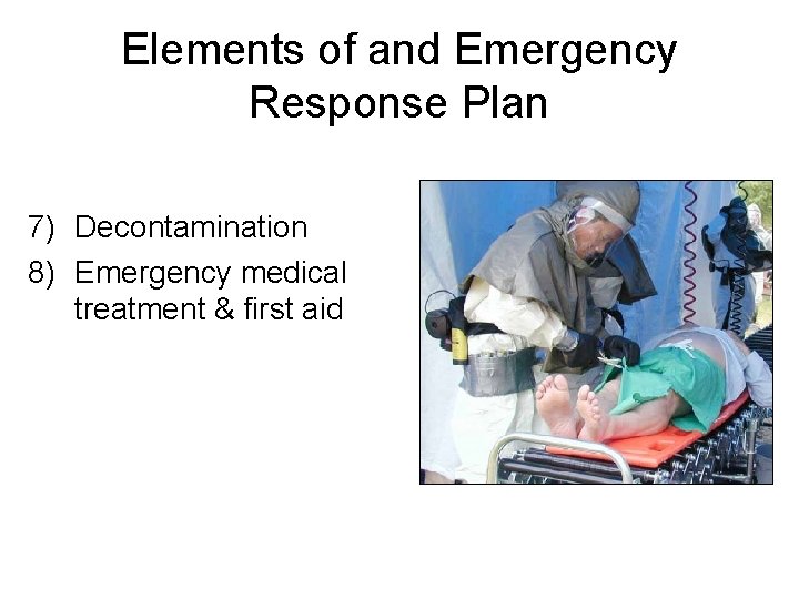 Elements of and Emergency Response Plan 7) Decontamination 8) Emergency medical treatment & first