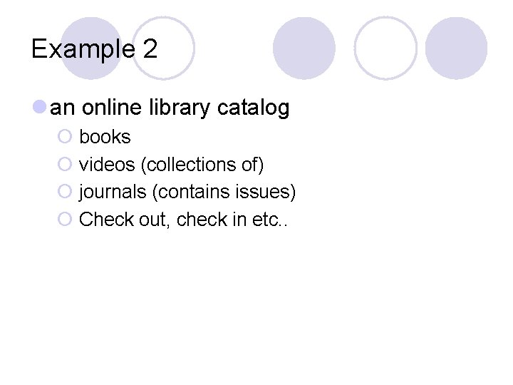 Example 2 l an online library catalog ¡ books ¡ videos (collections of) ¡