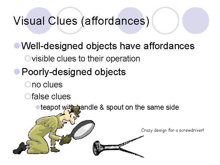 Visual Clues (affordances) l Well-designed objects have affordances ¡visible clues to their operation l